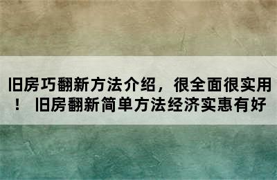 旧房巧翻新方法介绍，很全面很实用！ 旧房翻新简单方法经济实惠有好